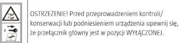 OSTRZEŻENIE! Przed przeprowadzeniem kontroli/ konserwacji lub podniesieniem urządzenia upewnij się, że przełącznik główny jest w pozycji WYTĄCZONEJ.