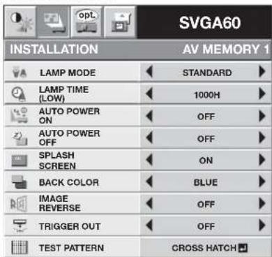 SVGA60 INSTALLATION AV MEMORY 1 LAMP MODE STANDARD LAMP TIME (LOW) 1000H AUTO POWER ON OFF AUTO POWER OFF OFF SPLASH SCREEN ON BACK COLOR BLUE IMAGE REVERSE OFF TRIGGER OUT OFF TEST PATTERN CROSS HATCH