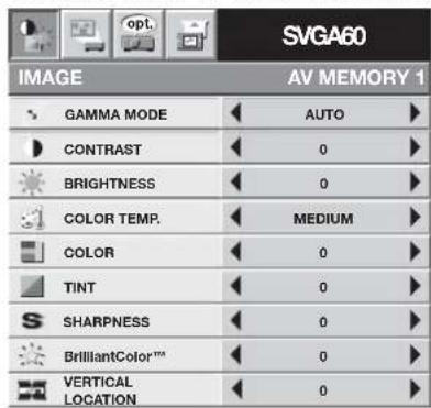 SVGA60 IMAGE AV MEMORY 1 GAMMA MODE AUTO CONTRAST 0 BRIGHTNESS 0 COLOR TEMP. MEDIUM COLOR 0 TINT 0 SHARPNESS 0 BrilliantColor™ 0 VERTICAL LOCATION 0