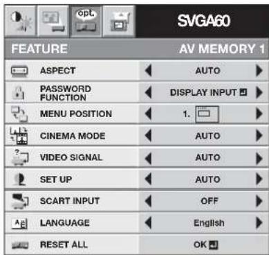 SVGA60 FEATURE AV MEMORY 1 ASPECT (AUTO) PASSWORD FUNCTION (DISPLAY INPUT) MENU POSITION 1. CINEMA MODE (AUTO) VIDEO SIGNAL (AUTO) SET UP (AUTO) SCART INPUT (OFF) LANGUAGE (English) RESET ALL OK