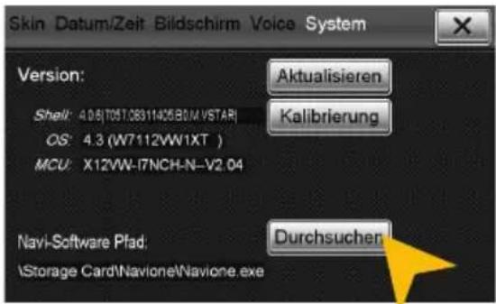 Skin Datum/Zeit Bildschirm Voice System Version: Aktualisieren Shell: 4.0.6(T051.083114263BM.VSTAR) OS: 4.3 (W7112VW1XT ) MCU: X12VW-I7NCH-N-V2.04 Kalibrierung Navi-Software Pfad: Durchsucher \Storage Card\Navione\Navione.exe