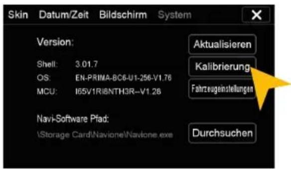 Skin Datum/Zeit Bildschirm System Version: Shell: 3.01.7 OS: EN-PRIMA-BC6-U1-256-V1.76 MCU: I65V1R@NTH3R-V1.26 Aktualisieren Kalibrierung Fahrzeugeinstellungen Navi-Software Pfad: \Storage Card\Navione\Navione.exe Durchsuchen