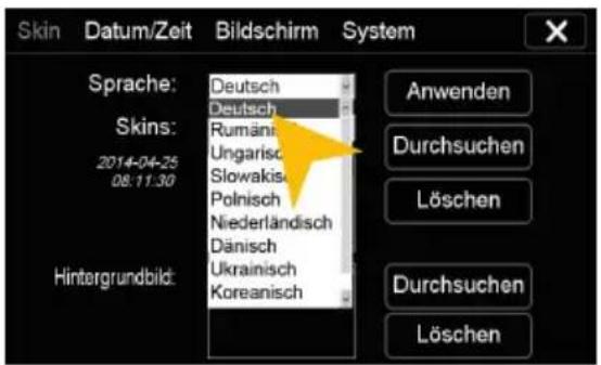 Skin Datum/Zeit Bildschirm System Sprache: Deutsch Skins: Rumanin 2014-04-25 Ungarisch 08:11:30 Slowakisch Polnisch Niederlandisch Dänisch Ukraineisch Koreanisch Hintergrundbild: Anwenden Durchsuchen Löschen Durchsuchen Löschen