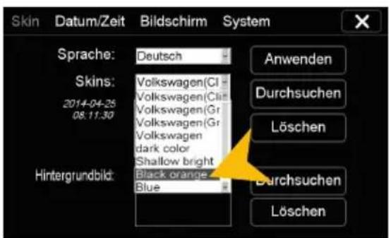 Skin Datum/Zeit Bildschirm System Sprache: Deutsch Skins: Volkswagen(Cl) 2014-04-25 Volkswagen(Cl) 08.11.30 Volkswagen(Gr) Volkswagen(Gr) dark color Shallow bright Hintergrundbild: Black orange Blue Anwenden Durchsuchen Löschen Durchsuchen Löschen
