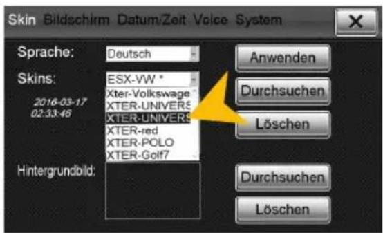 Skin Bildschirm Datum/Zeit Voice System Sprache: Deutsch Skins: ESX-VW * 2016-03-17 Xter-Volkswagen 02:33:48 XTER-UNIVERS XTER-UNIVERS XTER-red XTER-POLO XTER-Golf7 Hintergrundbild: Anwenden Durchsuchen Löschen Durchsuchen Löschen