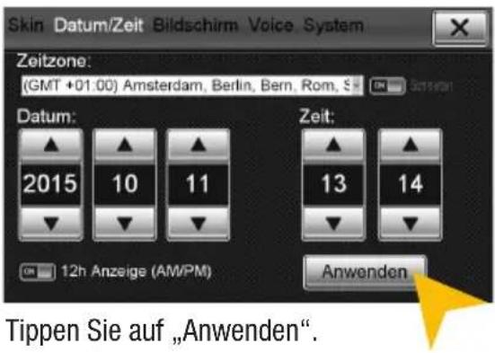 Skin Datum/Zeit Bildschirm Voice System Zeitzone: (GMT +01:00) Amsterdam, Berlin, Bern, Rom, S Datum: 2015 10 11 Zeit: 13 14 12h Anzeige (AMPM) Anwenden Tippen Sie auf „Anwenden“.