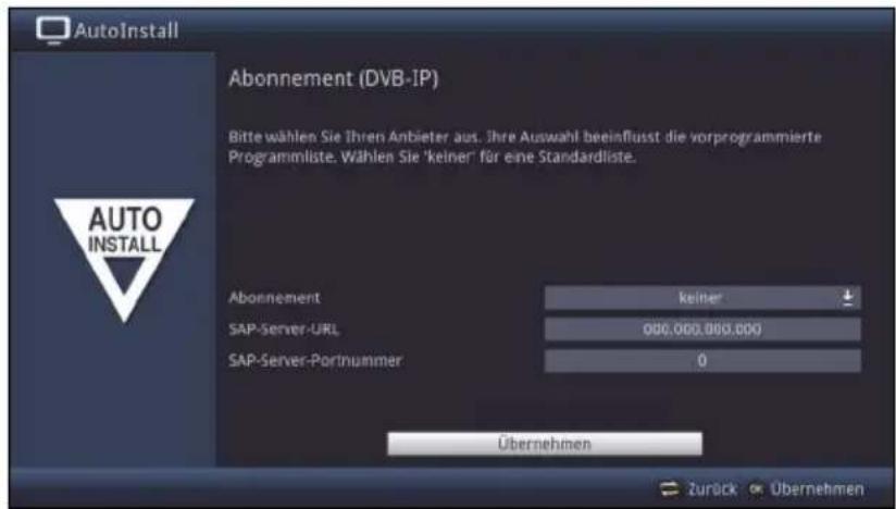 AutoInstall Abonnement (DVB-IP) Bitte wählen Sie Ihren Anbieter aus. Ihre Auswahl beeinflusst die vorprogrammierte Programmliste. Wählen Sie 'keiner' für eine Standardliste. AUTO INSTALL Abonnement keiner SAP-Server-URL 000.000.000.000 SAP-Server-Portnummer 0 Übernehmen Zurück € Übernehmen