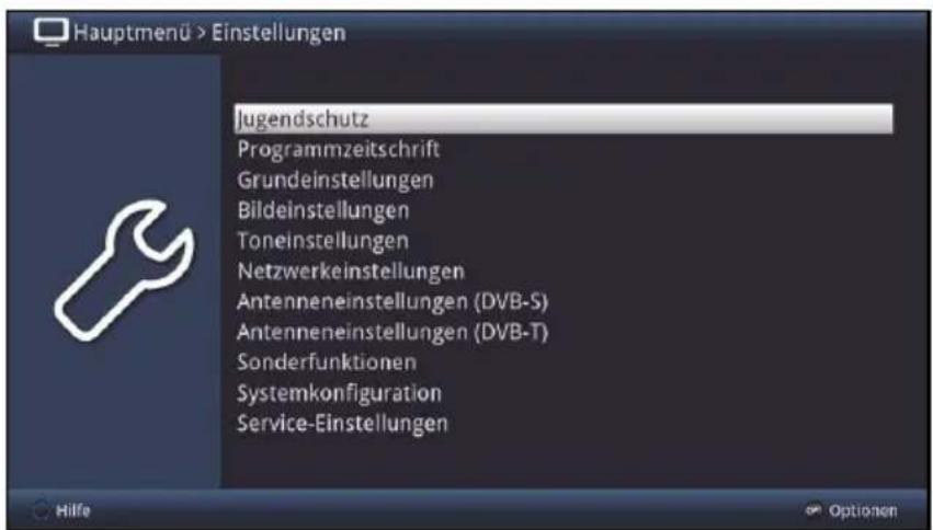 Hauptmenü > Einstellungen Jugendschutz Programmzeitschrift Grundeinstellungen Bildeinstellungen Toneinstellungen Netzwerkeinstellungen Antenneneinstellungen (DVB-S) Antenneneinstellungen (DVB-T) Sonderfunktionen Systemkonfiguration Service-Einstellungen