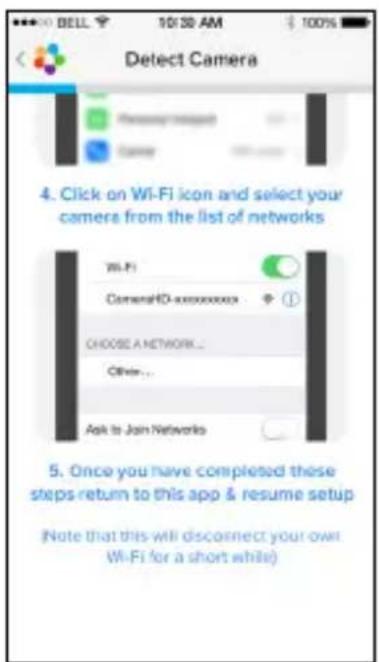 Detect Camera 4. Click on Wi-Fi icon and select your camera from the list of networks Wi-Fi CameraHD-xxxxxxxxx CHOOSE A NETWORK... Other... Ask to Join Networks 5. Once you have completed these steps return to this app & resume setup (Note that this will disconnect your own Wi-Fi for a short while)