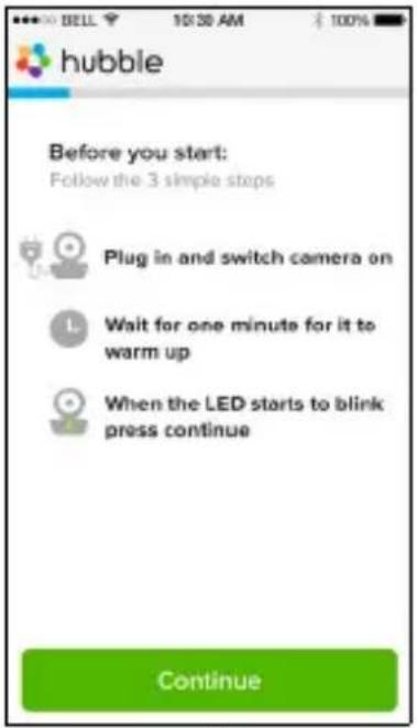 Hubble Before you start: Follow the 3 simple steps Plug in and switch camera on Wait for one minute for it to warm up When the LED starts to blink press continue Continue