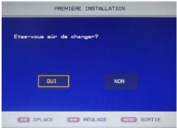 PREMIÈRE INSTALLATION Étes-vous sûr de changer? OUI NON +1 DPLACE +2 RÉGLAGE MENU SORTIE