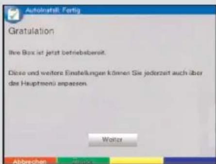 Autolinstell: Fertig Gratulation Ihre Box ist jetzt betriebsbereit. Diese und weitere Einstellungen können Sie jederzeit auch über des Hauptmenü anpassen. Worter