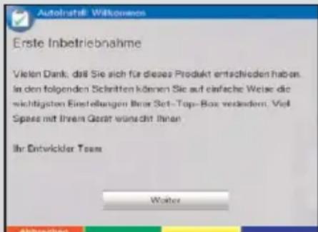 AutoInstell: Witkommen Erste Inbetriebnahme Vielen Dank, daß Sie sich für dieses Produkt entschieden haben. In den folgenden Schritten können Sie auf einfache Weise die wichtigsten Einstellungen Ihr Set-Top-Box verladern. Viel Spass mit Ihrem Gerät wünscht Ihnen Ihr Entwickler Team Walter Abbrischen