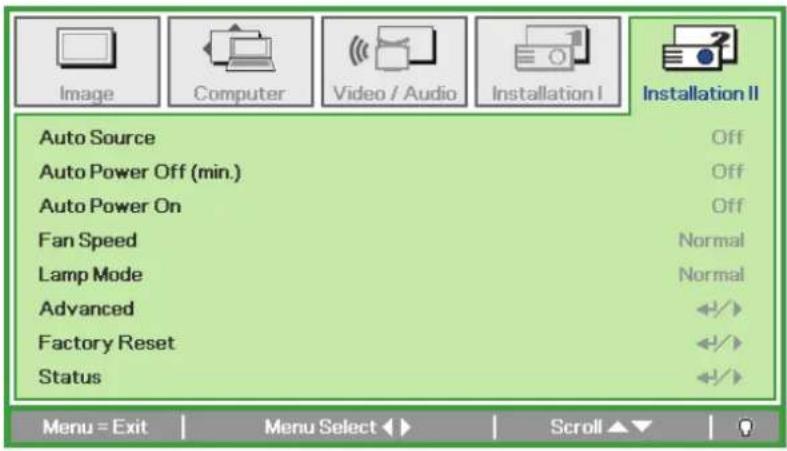 Image Computer Video / Audio Installation I Installation II Auto Source Off Auto Power Off (min.) Off Auto Power On Off Fan Speed Normal Lamp Mode Normal Advanced Factory Reset Status Menu = Exit Menu Select ▶ Scroll ▼