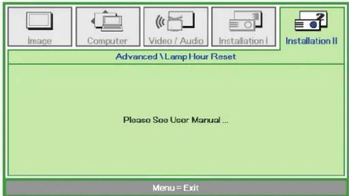 Image Computer Video / Audio Installation I Installation II Advanced \ Lamp Hour Reset Please See User Manual ... Menu = Exit