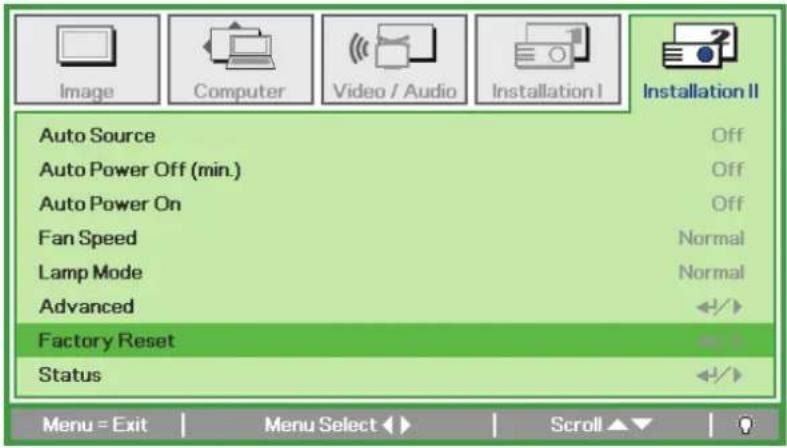 Image Computer Video / Audio Installation I Installation II Auto Source Off Auto Power Off (min.) Off Auto Power On Off Fan Speed Normal Lamp Mode Normal Advanced Factory Reset Status Menu = Exit Menu Select Scroll