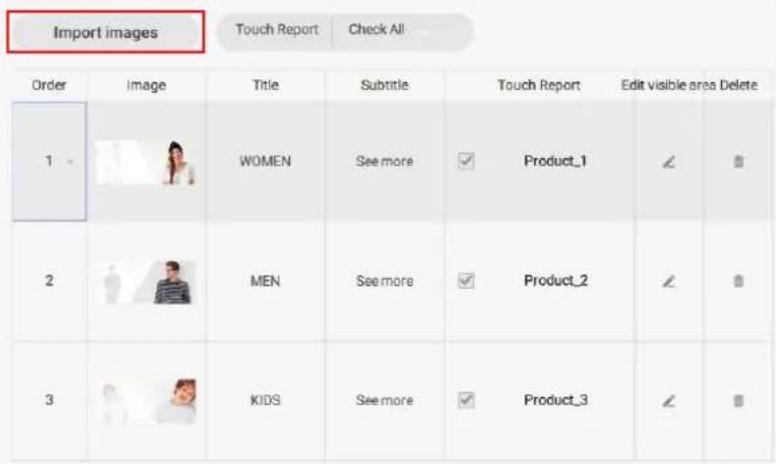 Import images Touch Report Check All Order Image Title Subtitle Touch Report Edit visible area Delete 1 WOMEN See more Product_1 2 MEN See more Product_2 3 KIDS See more Product_3