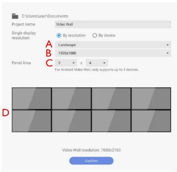 C:\Users\user\Documents Project name Video Wall Single display resolution: By resolution By device A Landscape B 1920x1080 Panel Area C 2 x 4 For Android Video Wall, only supports up to 4 devices. D Video Wall resolution: 7680x2160 Confirm
