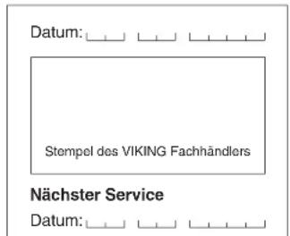 Datum: _________ _________ _________ _________ Stempel des VIKING Fachhändlers Nächster Service Datum: _________ _________ _________ _________