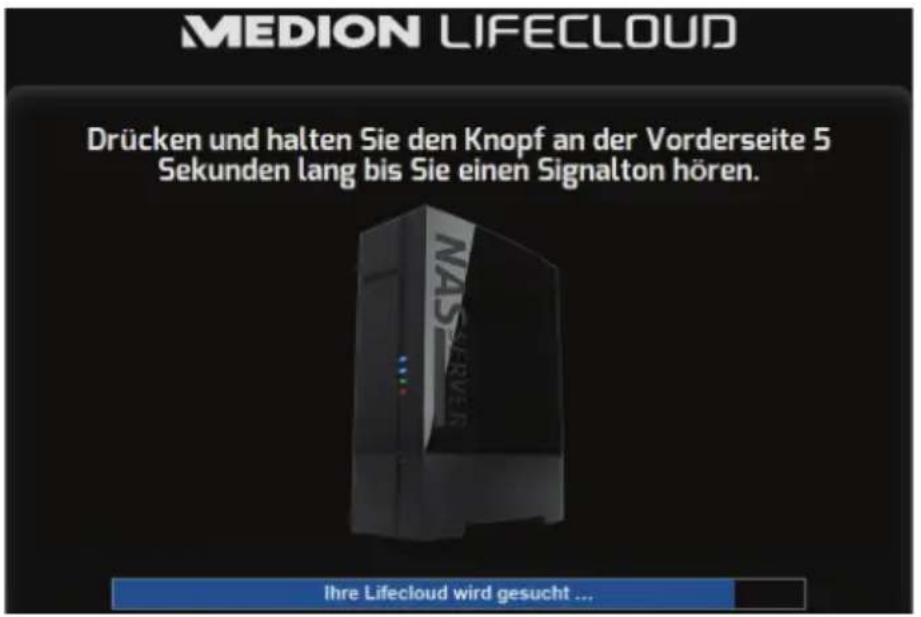 MEDION LIFECLOUD Drücken und halten Sie den Knopf an der Vorderseite 5 Sekunden lang bis Sie einen Signalton hören. NASERVER Ihre Lifecloud wird gesucht ...