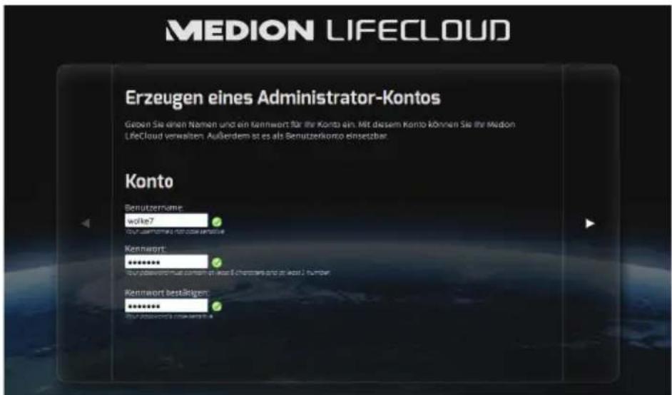 MEDION LIFECLOUD Erzeugen eines Administrator-Kontos Geben Sie einen Namen und ein Kennwort für ihr Konto ein. Mit diesem Konto können Sie ihr Medion LifeCloud verwalten. Außerdem ist es als Benutzerkorso einsetzbar. Konto Benutzername: worke7 Kennwort: ******** Kenntwort bestätigen: ******** Kennwort must correct at work (checkers and as well) number.