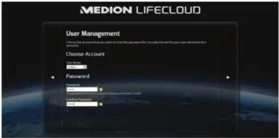 MEDION LIFE CLOUD User Management Choose the account that you wish to root the password for usually this will be your own administrator account. Choose Account User Name: Medium Password Password: Password: Default or No. 10-12-13-14-15-16-17-18-19-20-21-22-23-24-25-26-27-28-29-30-31-32-33-34-35-36-37-38-39-40-41-42-43-44-45-46-47-48-49-50-51-52-53-54-55-56-57-58-59-60-61-62-63-64-65-66-67-68-69-70-71-72-73-74-75-76-77-78-79-80-81-82-83-84-85-86-87-88-89-90-91-92-93-94-95-96-97-98-99-100 Confirm Password: Allard