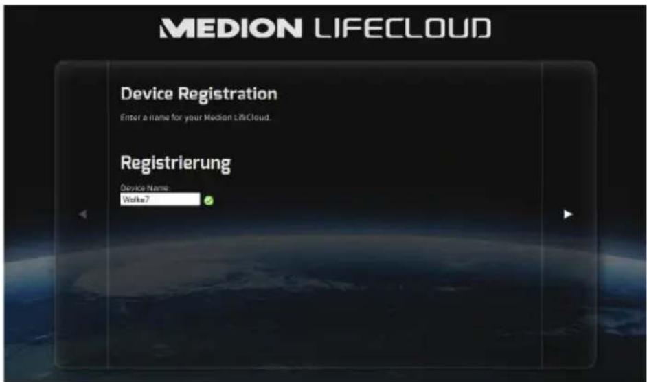 MEDION LIFECLOUD Device Registration Enter a name for your Medion LifeCloud. Registrierung Device Name: Wolka7