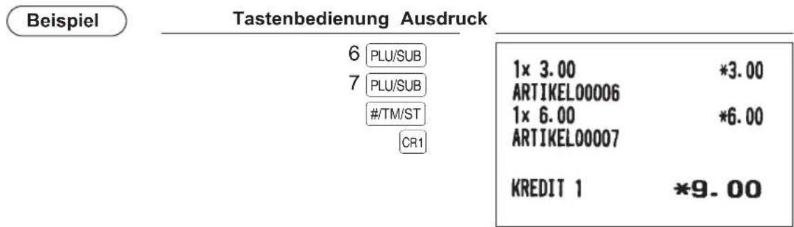 Beispiel Tastenbedienung Ausdruck 6 PLU/SUB 7 PLU/SUB #/TM/ST CR1 1x 3.00 *3.00 ARTIKEL00006 1x 6.00 *6.00 ARTIKEL00007 KREDIT 1 *9.00