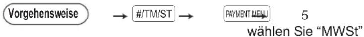 Vorgehensweise → #/TM/ST → PAYMENT MENU 5 wählen Sie "MWSt"