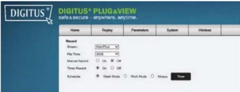 DIGITUS® DIGITUS® PLUG&VIEW safe & secure - anywhere. anytime. Home Replay Parameters System Wireless Record Stream: ManFlow File Time: 3008 Manual Record On Off Timer Record On Off Schedule: Week Mode Work Mode Always Time