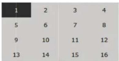 | | 1 | 2 | 3 | 4 | |---|---|---|---|---| | Row 1 | 5 | 6 | 7 | 8 | | Row 2 | 9 | 10 | 11 | 12 | | Row 3 | 13 | 14 | 15 | 16 |