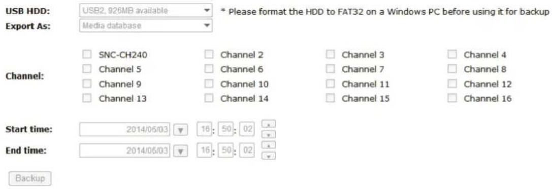 USB HDD: USB2, 926MB available. Export As: Media database. * Please format the HDD to FAT32 on a Windows PC before using it for backup. Channel: SNC-CH240, Channel 2, Channel 3, Channel 4, Channel 5, Channel 6, Channel 7, Channel 8, Channel 9, Channel 10, Channel 11, Channel 12, Channel 13, Channel…