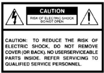 CAUTION RISK OF ELECTRIC SHOCK DO NOT OPEN. CAUTION: TO REDUCE THE RISK OF ELECTRIC SHOCK, DO NOT REMOVE COVER (OR BACK). NO USERSERVICEABLE PARTS INSIDE. REFER SERVICING TO QUALIFIED SERVICE PERSONNEL.