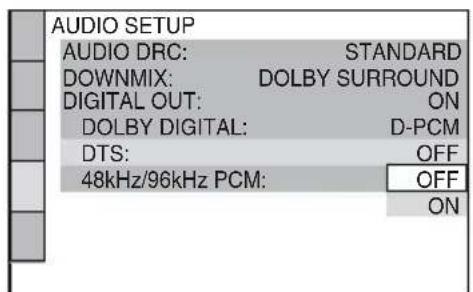 AUDIO SETUP AUDIO DRC: STANDARD DOWNMIX: DOLBY SURROUND DIGITAL OUT: ON DOLBY DIGITAL: D-PCM DTS: OFF 48kHz/96kHz PCM: OFF ON