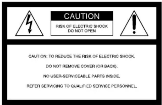CAUTION RISK OF ELECTRIC SHOCK DO NOT OPEN CAUTION: TO REDUCE THE RISK OF ELECTRIC SHOCK, DO NOT REMOVE COVER (OR BACK). NO USER-SERVICEABLE PARTS INSIDE. REFER SERVICING TO QUALIFIED SERVICE PERSONNEL.