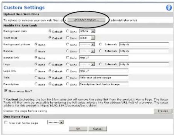 Custom Settings Upload Own Web Files To upload or remove your own xab files, add: Upload/Remove... ( administrator only) Modify the Axis Look Background color Default Own: White Text color Default Own: Black Background picture None Own: Externals: http:// Barrier None Own: Externals: http:// Banner link None Own: http:// Logo None Default Own: Externals: http:// Logo link None Default Own: http:// Title None Default Own: Title text above image Description None Default Own: Description text below image Show setup link* * Default Unchecking the box for 50x setup link will remove the setup link from the product's Home Page. The Setup Tools all then only be accessible by entering the full setup address into the adapter/URL field of a browser. The setup address is http://10.52.135.7/operator/basic.shtml. Creates the page before saving Previse Own Home Page Use own home page OK Cancel