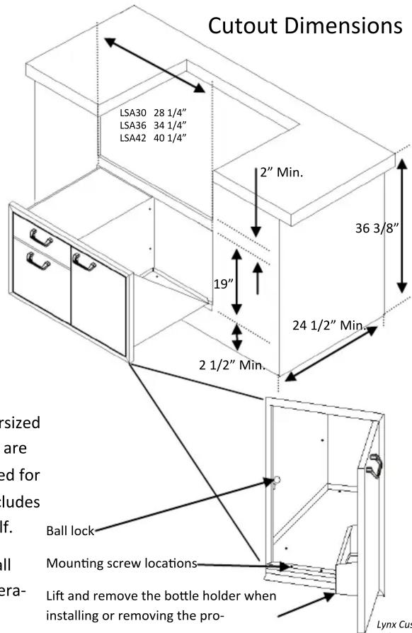 Cutout Dimensions LSA30 28 1/4" LSA36 34 1/4" LSA42 40 1/4" 2" Min. 36 3/8" 19" 24 1/2" Min. 2 1/2" Min. Ball lock Mounting screw locations Lift and remove the bottle holder when installing or removing the pro- Lynx Cus 22