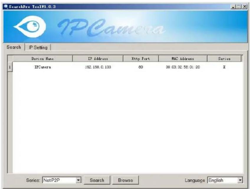 SearchPre ToolV1.0.3 IPCamera Search | IP Setting | Device Name IP Address Http Port MAC Address Series 1 IPCamera 192.156.0.103 80 00:03:02:56:01:20 X Series: NotP2P Search Browse Language English