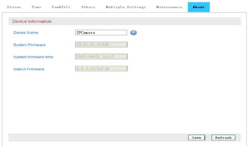 Status Time Pan&Tilt Others Multiple Settings Maintenance About Device information Device Name IPCamera ? System Firmware 00.01.01.0028B System firmware time 2015-06-02 14:37 WebUI Firmware 0.0.3.10.beta9 Save Refresh