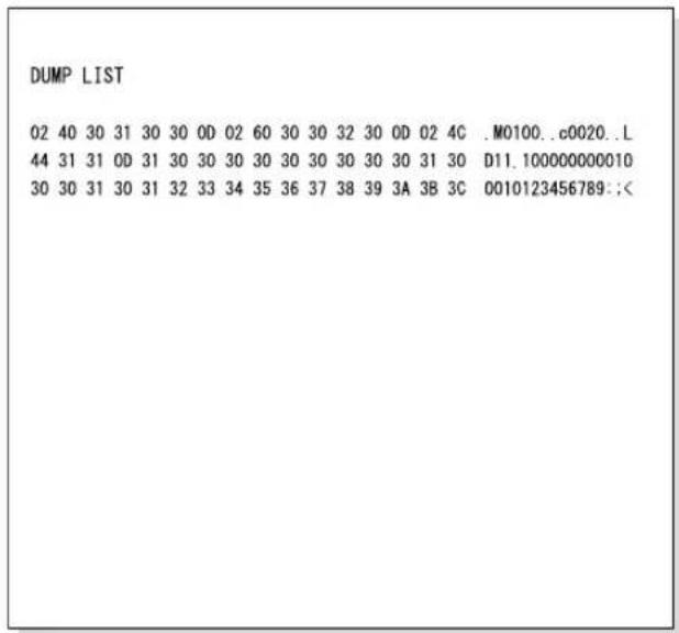 DUMP LIST 02 40 30 31 30 30 00 02 60 30 30 32 30 00 02 4C .M0100..c0020..L 44 31 31 00 31 30 30 30 30 30 30 30 30 30 31 30 D11.100000000010 30 30 31 30 31 32 33 34 35 36 37 38 39 3A 3B 3C 0010123456789:::