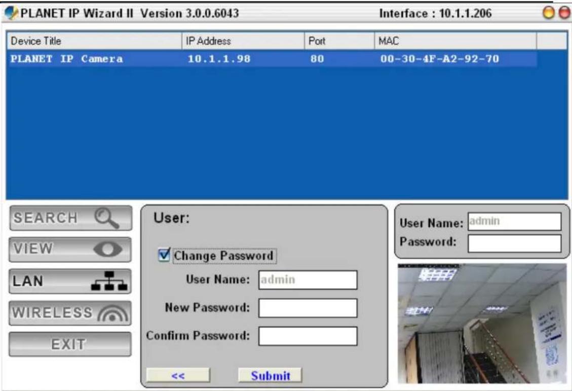 PLANET IP Wizard II Version 3.0.0.6043 Interface : 10.1.1.206 Device Title IP Address Port MAC PLANET IP Camera 10.1.1.98 80 00-30-4F-A2-92-70 User: ✓ Change Password User Name: admin New Password: Confirm Password: << Submit User Name: admin Password: