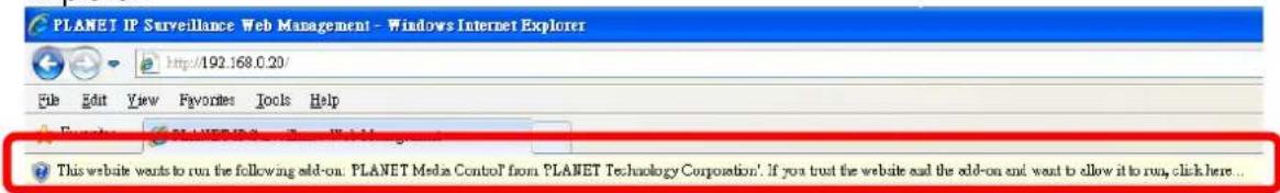 PLANET IP Surveillance Web Management - Windows Internet Explorer http://192.168.0.20/ File Edit View Favorites Tools Help Example: PLANET Media Control - Add-on This website wants to run the following add-on: PLANET Media Control from PLANET Technology Corporation'. If you trust the website and the add-on and want to allow it to run, click here...