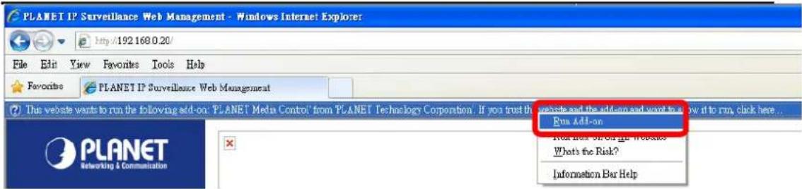 PLANET IP Surveillance Web Management - Windows Internet Explorer File Edit View Favorites Tools Help Favorites PLANET IP Surveillance Web Management This website wants to run the following add-on: PLANET Media Control from PLANET Technology Corporation. If you trust the website and the add-on and want to run it to run, click here... Run Add-on What's the Risk? Information Bar Help