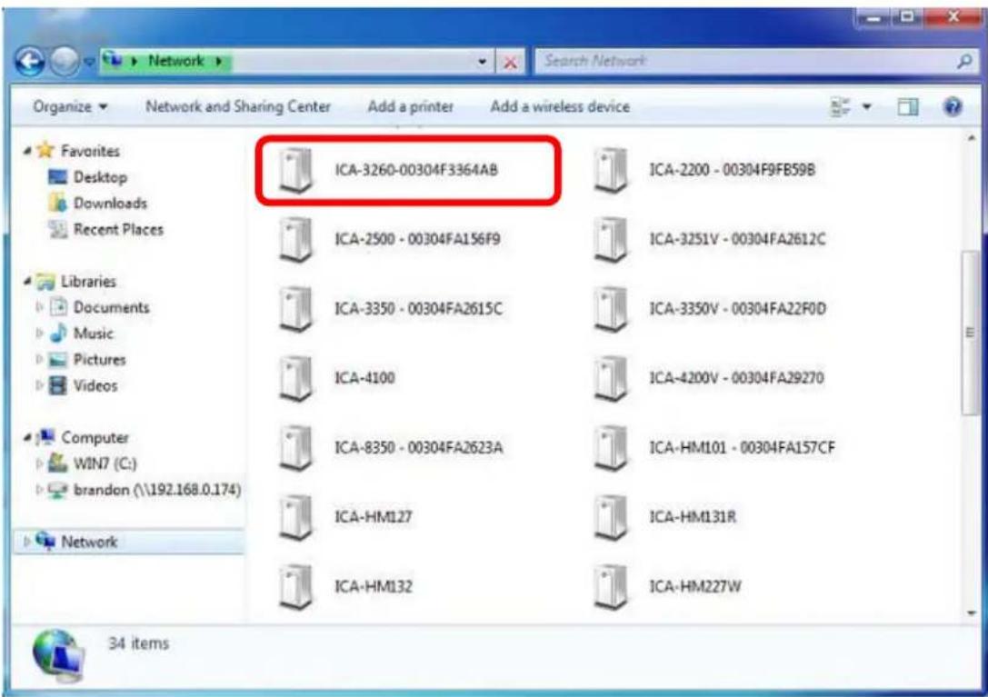 Network and Sharing Center Add a printer Add a wireless device Favorites Desktop Downloads Recent Places Libraries Documents Music Pictures Videos Computer WIN7 (C:) brandon (\192.168.0.174) Network ICA-3260-00304F3364AB ICA-2200 - 00304F9FB59B ICA-2500 - 00304FA156F9 ICA-3251V - 00304FA2612C ICA-3350 - 00304FA2615C ICA-3350V - 00304FA22F0D ICA-4100 ICA-4200V - 00304FA29270 ICA-8350 - 00304FA2623A ICA-HM101 - 00304FA157CF ICA-HM127 ICA-HM131R ICA-HM132 ICA-HM227W 34 items