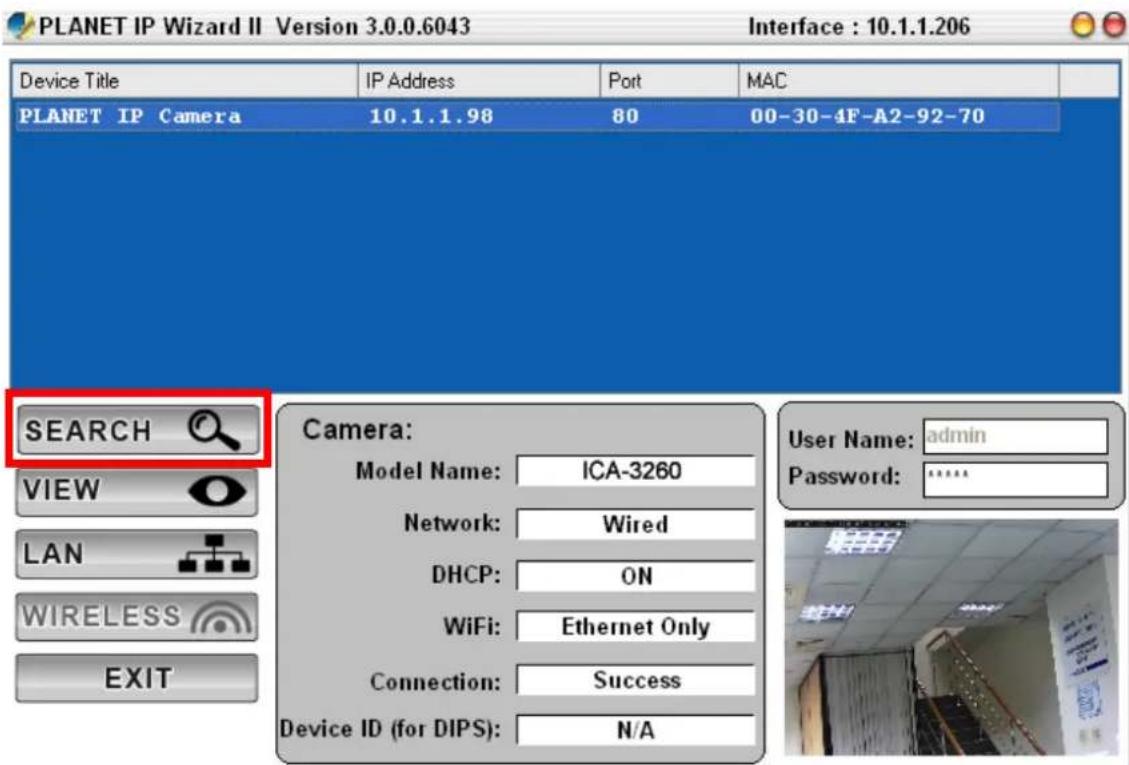 PLANET IP Wizard II Version 3.0.0.6043 Interface : 10.1.1.206 Device Title IP Address Port MAC PLANET IP Camera 10.1.1.98 80 00-30-4F-A2-92-70 SEARCH Camera: VIEW-model Name: ICA-3260 Network: Wired DHCP: ON WiFi: Ethernet Only Connection: Success Device ID (for DIPS): N/A User Name: adults Password:****