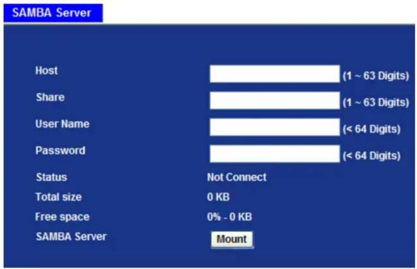 SAMBA Server Host (1 ~ 63 Digits) Share (1 ~ 63 Digits) User Name (< 64 Digits) Password (< 64 Digits) Status Not Connect Total size 0 KB Free space 0% - 0 KB SAMBA Server Mount