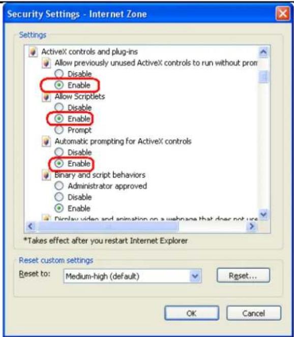 Security Settings - Internet Zone Settings ActiveX controls and plug-ins Allow previously unused ActiveX controls to run without prom Disable Enable Allow Scriptlets Disable Enable Prompt Automatic prompting for ActiveX controls Disable Enable Binary and script behaviors Administrator approved Disable Enable Display video and animation on a webpage that does not use *Takes effect after you restart Internet Explorer Reset custom settings Reset to: Medium-high (default) Reset... OK Cancel