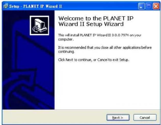 Setup - PLANET IP Wizard II Welcome to the PLANET IP Wizard II Setup Wizard This will install PLANET IP Wizard II 3.0.0.7974 on your computer. It is recommended that you close all other applications before continuing. Click Next to continue, or Cancel to exit Setup. Next > Cancel