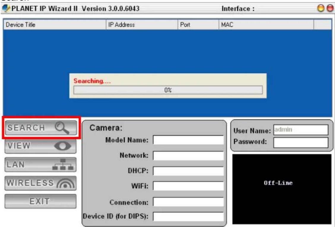 PLANET IP Wizard II Version 3.0.0.6043 Interface : Device Title IP Address Port MAC Searching... 0% SEARCH VIEW LAN WIRELESS EXIT Camera: Model Name: Network: DHCP: WiFi: Connection: Device ID (for DIPS): User Name: admin Password: Off-Line