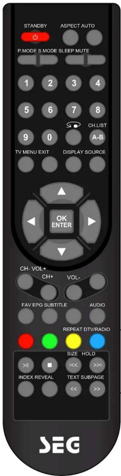 STANDBY ASPECT AUTO P.MODE S.MODE SLEEP MUTE 1 2 3 4 5 6 7 8 CH.LIST 9 0 A-B TV MENU EXIT DISPLAY SOURCE OK ENTER CH-VOL+ CH+ VOL- FAV EPG SUBTITLE AUDIO REPEAT DTV/RADIO SIZE HOLD >II ■ I<< >>| INDEX REVEAL TEXT SUBPAGE << >> SEG